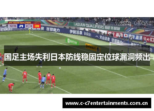 国足主场失利日本防线稳固定位球漏洞频出