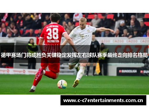 德甲赛场门将成胜负关键稳定发挥左右球队赛季最终走向排名格局 德甲赛场门将成胜负关键稳定发挥左右球队赛季最终走向排名格局