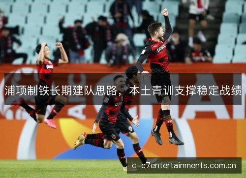 浦项制铁长期建队思路，本土青训支撑稳定战绩