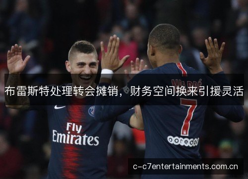 布雷斯特处理转会摊销，财务空间换来引援灵活